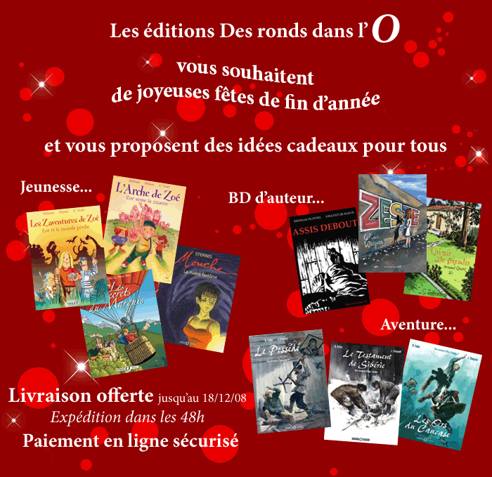 Des ronds dans l'O vous proposent des ides cadeaux pour tous: jeunesse, aventure, bd d'auteur, rcits (livraison offerte jusqu'au 18/12/08, paiement en ligne scuris)